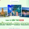 Tour du lịch Cần Thơ đi Nha Trang 3 ngày 3 đêm, chùm tour lễ 30/4 của Nụ Cười Mê Kông