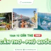 Tour du lịch Cần Thơ đi Phú Quốc 3 ngày 2 đêm, chùm tour lễ 30/4 của Nụ Cười Mê Kông