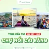 Chùm tour du lịch 30/4. Khám phá Cần Thơ trong 4 giờ ở "Chợ nổi Cái Răng" của Nụ Cười Mekong