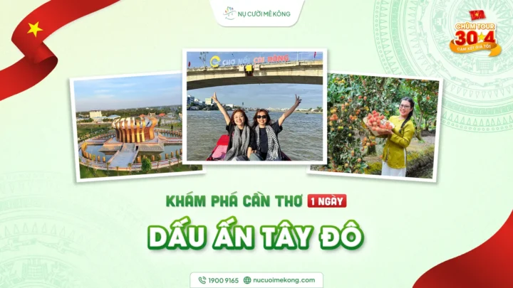 Chùm tour du lịch 30/4. Khám phá Cần Thơ 1 ngày "Dấu ấn Tây Đô" của Nụ Cười Mekong