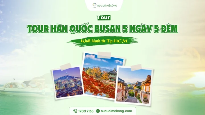 Khám phá tour Hàn Quốc Busan 5N5Đ cùng Nụ cười Mê Kông