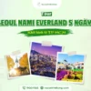 Khám phá tour seoul nami everland 5 ngày 5 đêm
