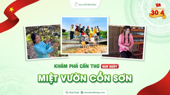 Tour du lịch Cần Thơ nửa ngày Khám phá Miệt vườn Cồn Sơn của Nụ Cười Mê Kông trong chùm tour lễ 30/4.
