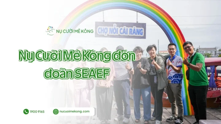Nụ Cười Mê Kông đón đoàn SEAEF tham quan chợ nổi Cái Răng Cần Thơ