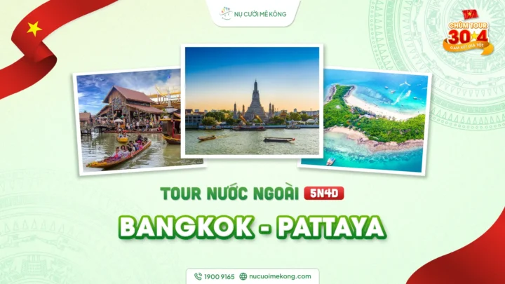 Tour du lịch nước ngoài Bangkok - Pattaya 5 ngày 4 đêm, chùm tour lễ 30/4 của Nụ Cười Mê Kông