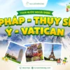 Tour du lịch Châu Âu 9 ngày 8 đêm giá rẻ 2025