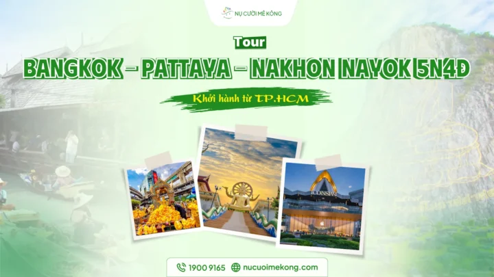 Tour du lịch Thái Lan Bangkok Pattaya Nakhon Nayok 2025 cùng Nụ Cười Mê Kông
