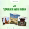 Tour Hà Nội 1 ngày khởi hành hàng ngày giá tốt