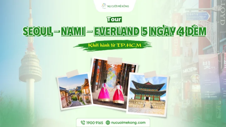 Tour Seoul Nami Everland 5 ngày 4 đêm cùng Nụ Cười Mê Kông