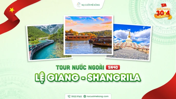 Tour du lịch nước ngoài Lệ Giang - Shangrila 5 ngày 4 đêm, chùm tour lễ 30/4 của Nụ Cười Mê Kông