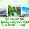Tour du lịch nước ngoài Thượng Hải - Vô Tích - Ô Trấn - Hàng Châu 5 ngày 4 đêm, chùm tour lễ 30/4 của Nụ Cười Mê Kông
